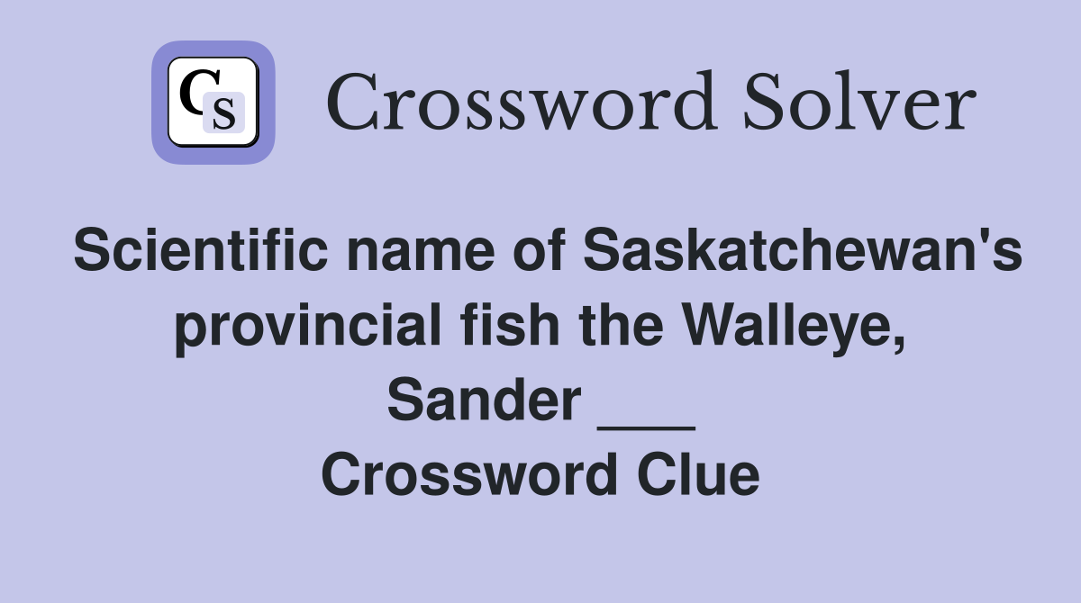Scientific name of Saskatchewan's provincial fish the Walleye, Sander